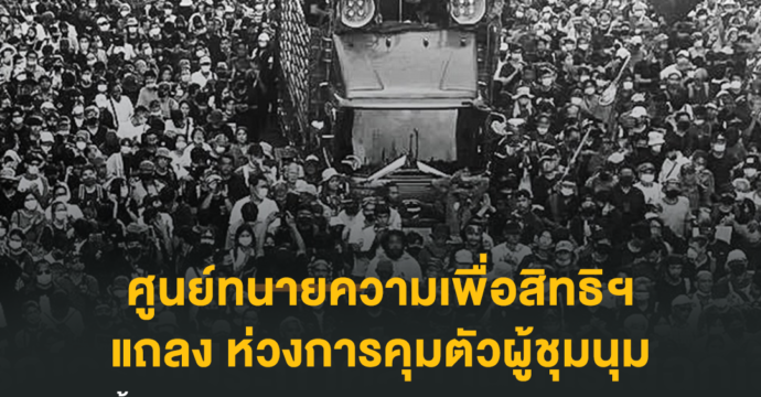 ศูนย์ทนายความเพื่อสิทธิมนุษยชน แถลง ห่วงการคุมตัวผู้ชุมนุม อย่างน้อย 27 คน