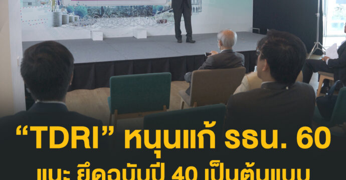 “TDRI” หนุนแก้ รธน. 60 แนะ ยึดฉบับปี 40 เป็นต้นแบบ