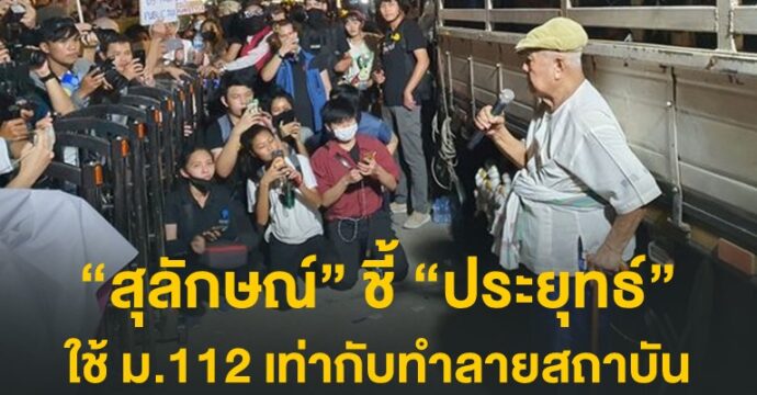 “สุลักษณ์” ชี้ “ประยุทธ์” ใช้ ม.112 เท่ากับทำลายสถาบัน