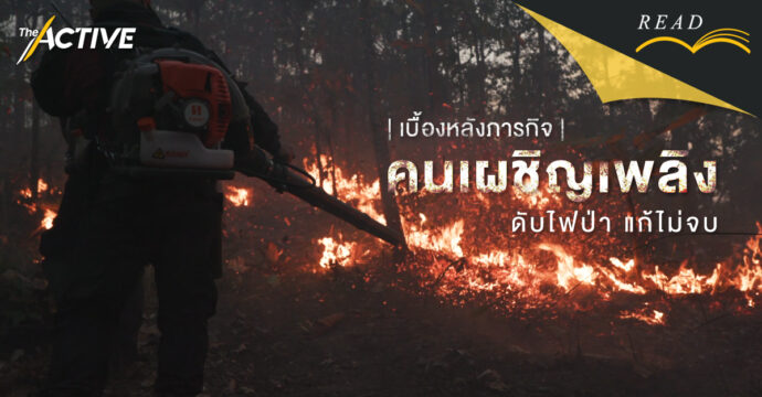 เบื้องหลังภารกิจ “คนเผชิญเพลิง” ดับไฟป่า แก้ไม่จบ