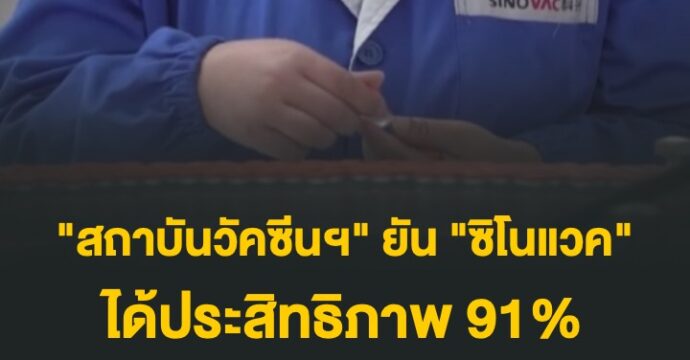 “สถาบันวัคซีนฯ” ยัน “ซิโนแวค” ได้ประสิทธิภาพ 91%