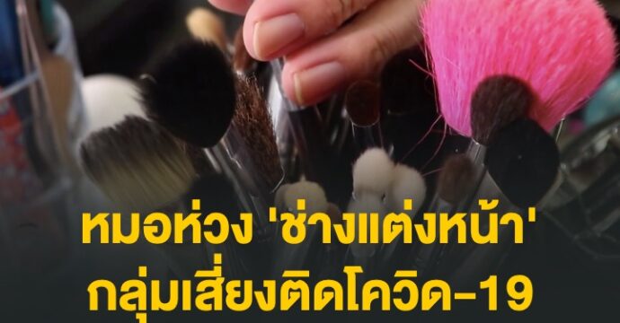 หมอห่วง​ ‘ช่างแต่งหน้า’ กลุ่มเสี่ยงติดโควิด-19