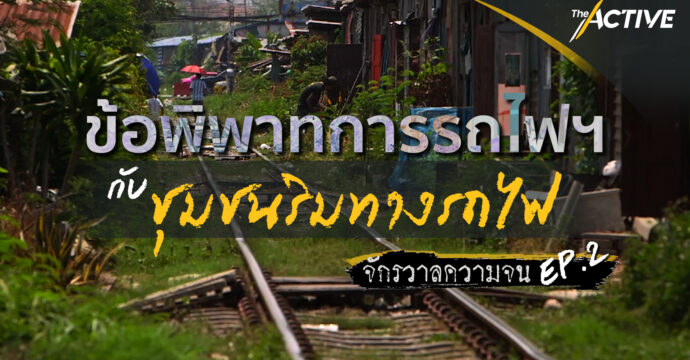 จักรวาลความจน EP.2 ข้อพิพาทการรถไฟฯ กับ ชุมชนริมทางรถไฟ