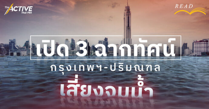 เปิด 3 ฉากทัศน์ กรุงเทพฯ-ปริมณฑลเสี่ยงจมน้ำ