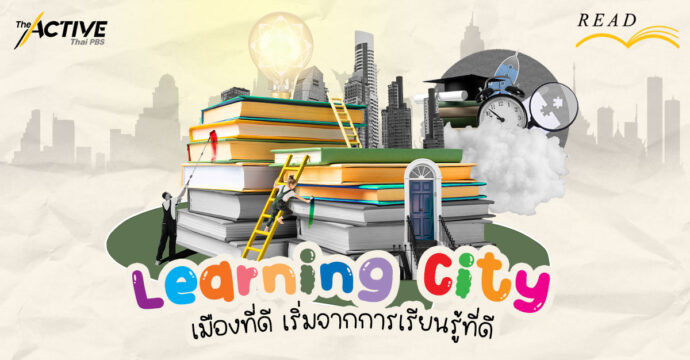 Learning City: เมืองที่ดี เริ่มจากการเรียนรู้ที่ดี