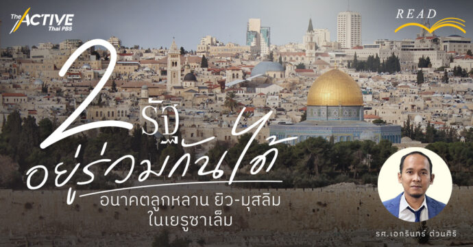 2 รัฐ อยู่ร่วมกันได้ อนาคตลูกหลาน ยิว-มุสลิม ใน “เยรูซาเล็ม”