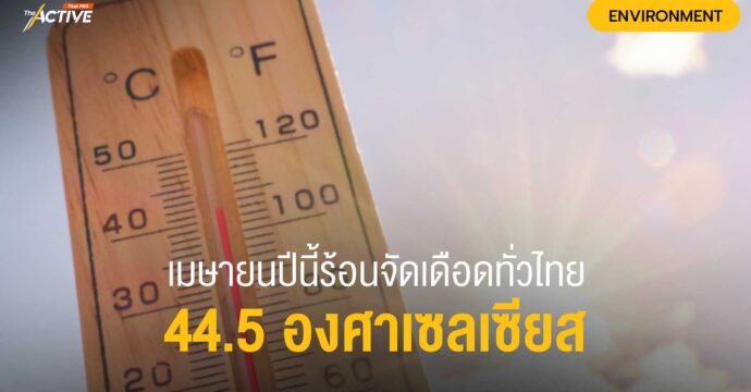 เมษายนปีนี้ร้อนจัดเดือดทั่วไทย 44.5 องศาเซลเซียส