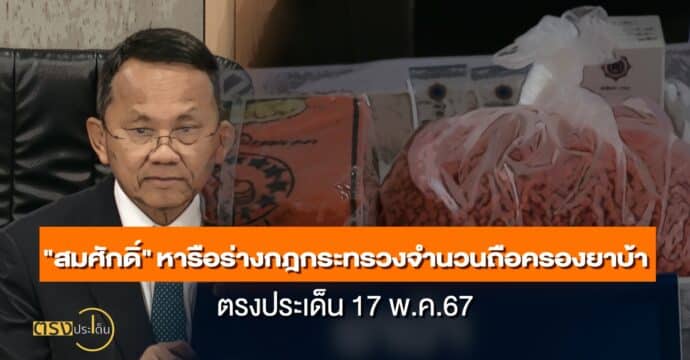 “สมศักดิ์” หารือร่างกฎกระทรวงจำนวนถือครองยาบ้าวันนี้(17 พ.ค.67) I ตรงประเด็น