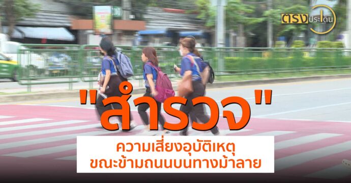 สำรวจความเสี่ยงอุบัติเหตุขณะข้ามถนนบนทางม้าลาย(27 มิ.ย.67) I ตรงประเด็น