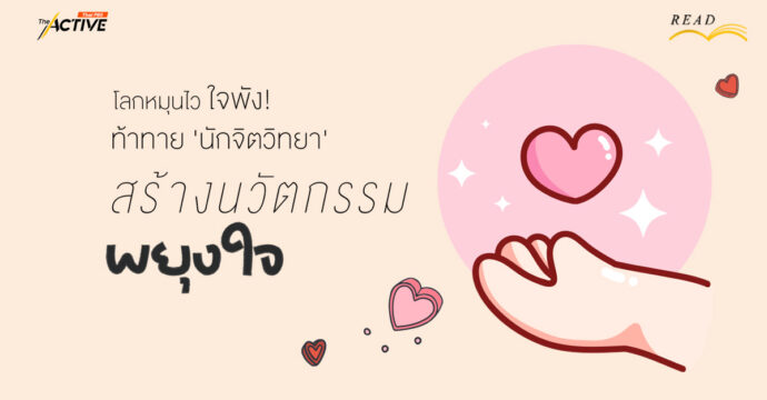 โลกหมุนไว ใจพัง! ท้าทาย ‘นักจิตวิทยา’ สร้างนวัตกรรม…’พยุงใจ’