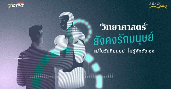 ‘วิทยาศาสตร์’ ยังคงรักมนุษย์ แม้ในวันที่มนุษย์ ไม่รู้จักตัวเอง