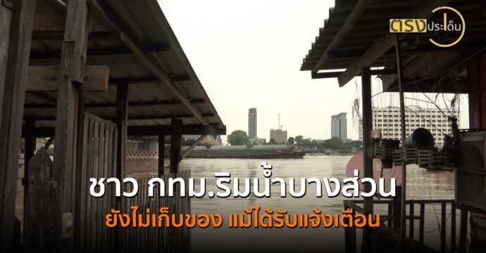 ชาวกทม.ริมน้ำบางส่วน ยังไม่เก็บของแม้ได้รับแจ้งเตือน(10 ต.ค. 67) I ตรงประเด็น