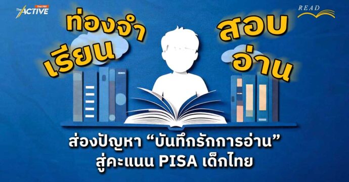 เรียน – สอบ – อ่าน – ท่อง : ส่องปัญหาบันทึกรักการอ่าน สู่คะแนน PISA เด็กไทย